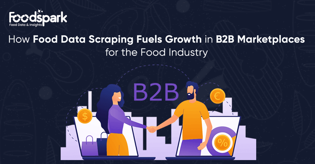How Food Data Scraping Fuels Growth in B2B Marketplaces for the Food Industry